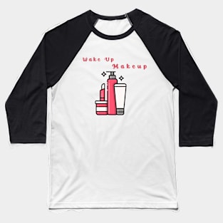 Wakeup Makeup Baseball T-Shirt